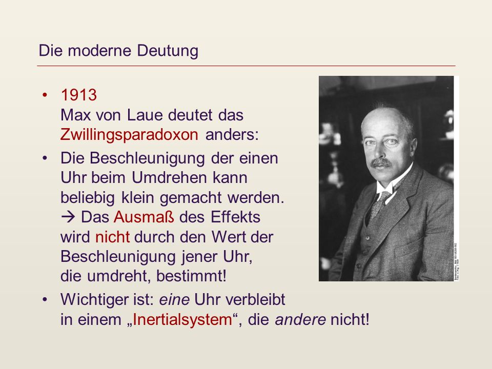 Die moderne Deutung 1913 Max von Laue deutet das Zwillingsparadoxon anders: