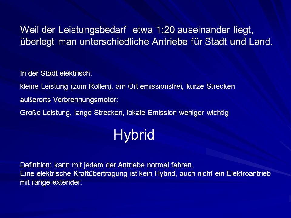 Weil der Leistungsbedarf etwa 1:20 auseinander liegt, überlegt man unterschiedliche Antriebe für Stadt und Land.
