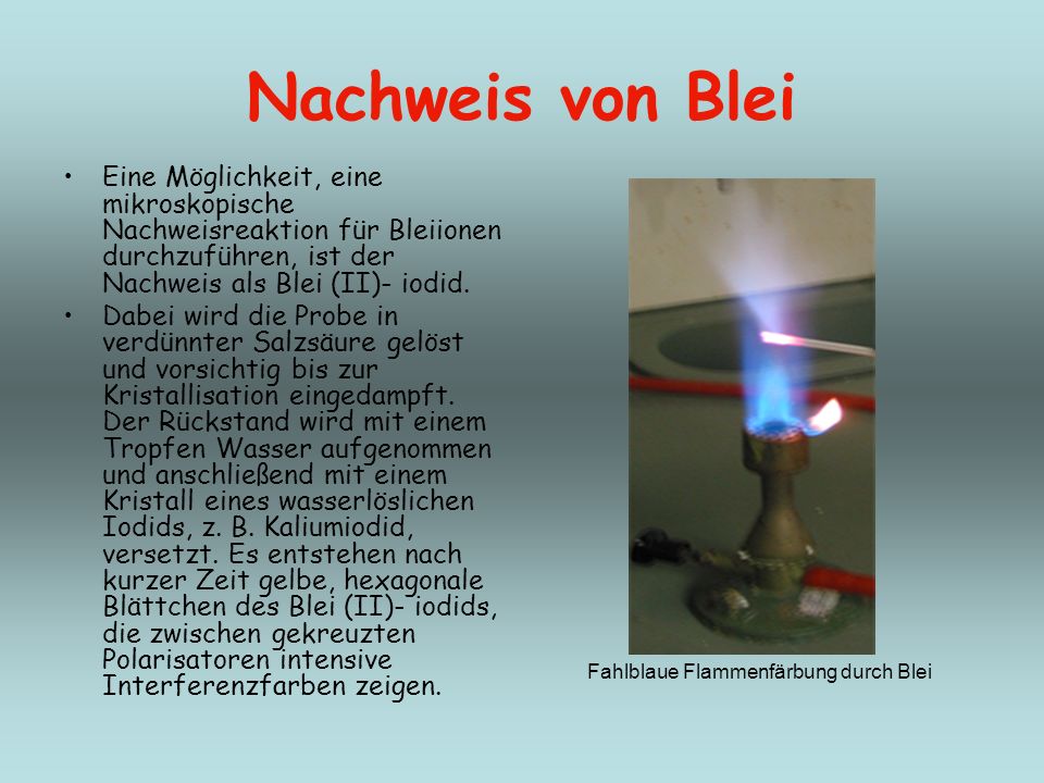 Nachweis von Blei Eine Möglichkeit, eine mikroskopische Nachweisreaktion für Bleiionen durchzuführen, ist der Nachweis als Blei (II)- iodid.