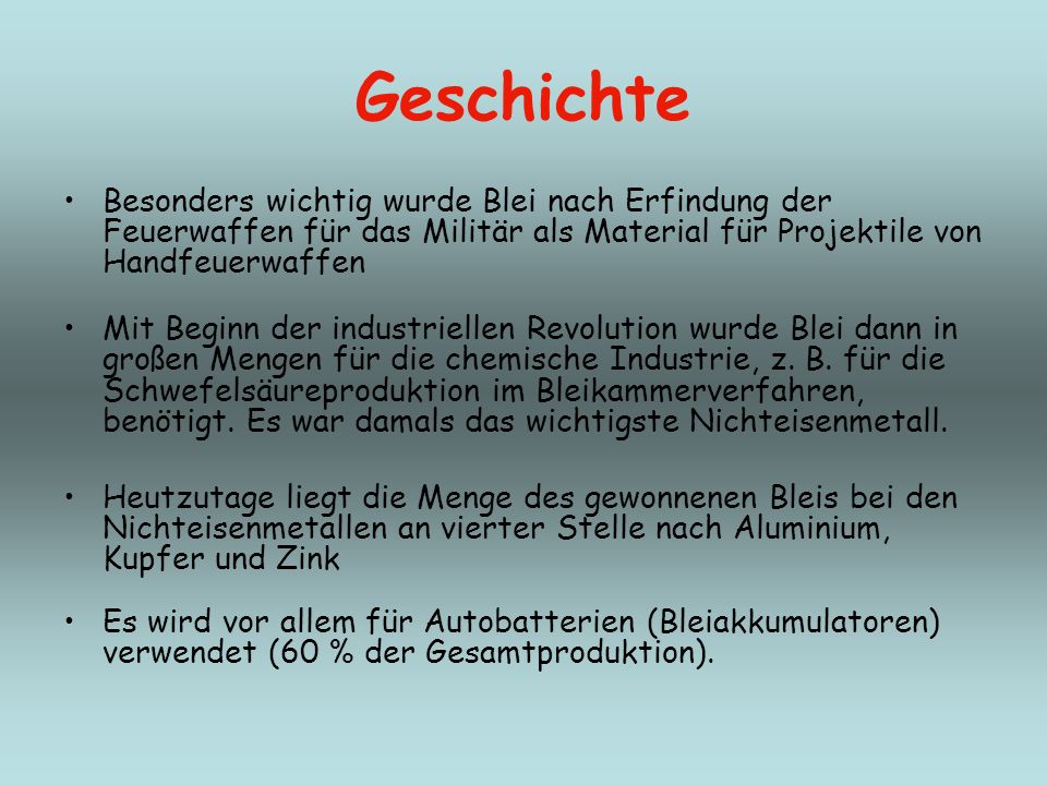Geschichte Besonders wichtig wurde Blei nach Erfindung der Feuerwaffen für das Militär als Material für Projektile von Handfeuerwaffen.