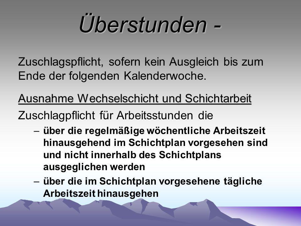 Überstunden - Zuschlagspflicht, sofern kein Ausgleich bis zum Ende der folgenden Kalenderwoche. Ausnahme Wechselschicht und Schichtarbeit.