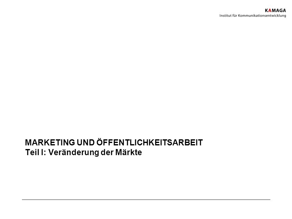 MARKETING UND ÖFFENTLICHKEITSARBEIT Teil I: Veränderung der Märkte