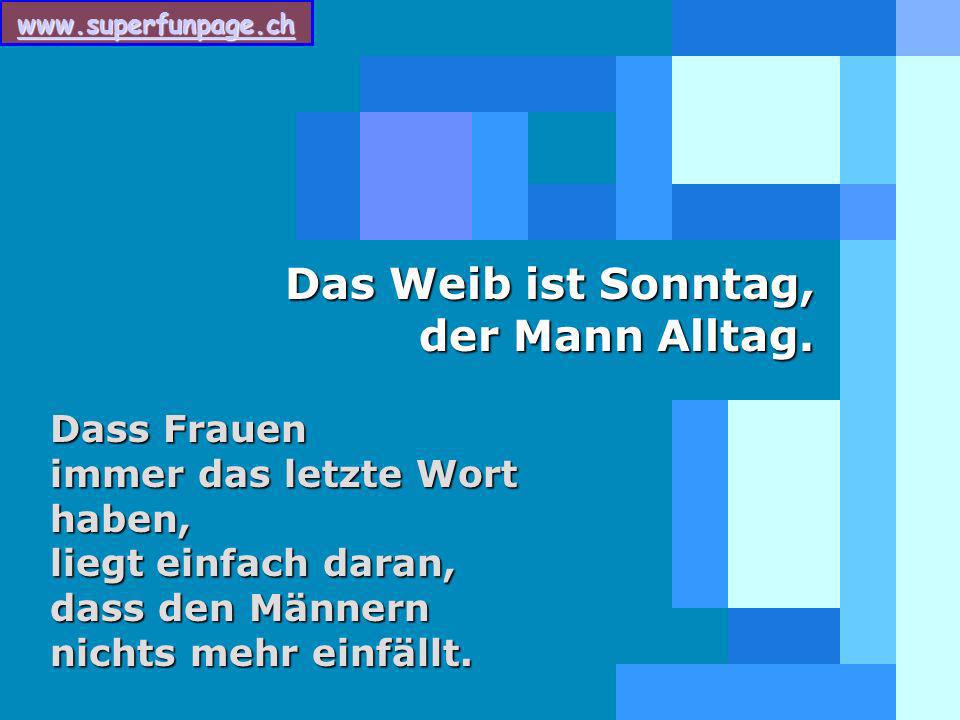 Das Weib ist Sonntag, der Mann Alltag.