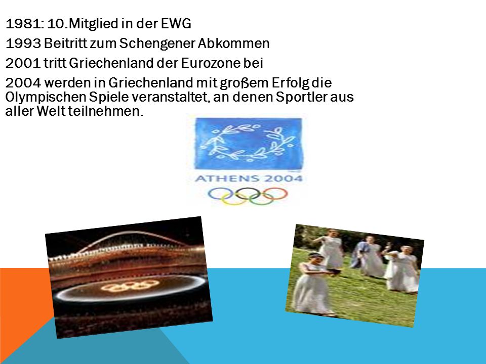 1981: 10.Mitglied in der EWG 1993 Beitritt zum Schengener Abkommen tritt Griechenland der Eurozone bei.