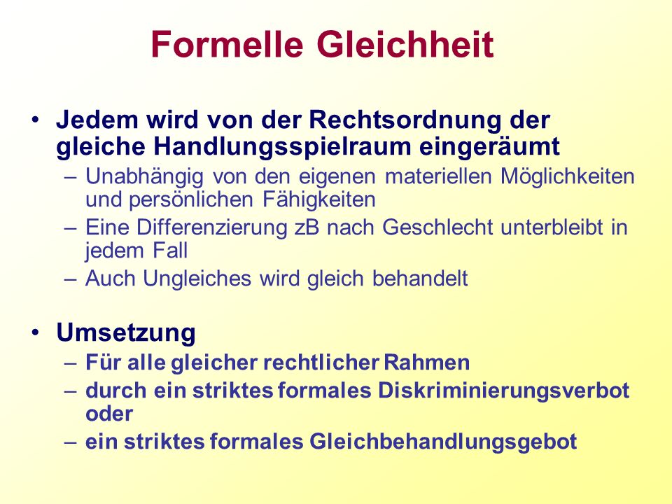 Formelle Gleichheit Jedem wird von der Rechtsordnung der gleiche Handlungsspielraum eingeräumt.