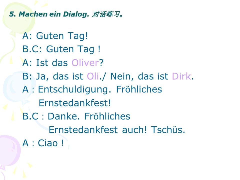 B: Ja, das ist Oli./ Nein, das ist Dirk. A：Entschuldigung. Fröhliches