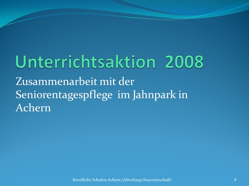 Unterrichtsaktion 2008 Zusammenarbeit mit der Seniorentagespflege im Jahnpark in Achern.