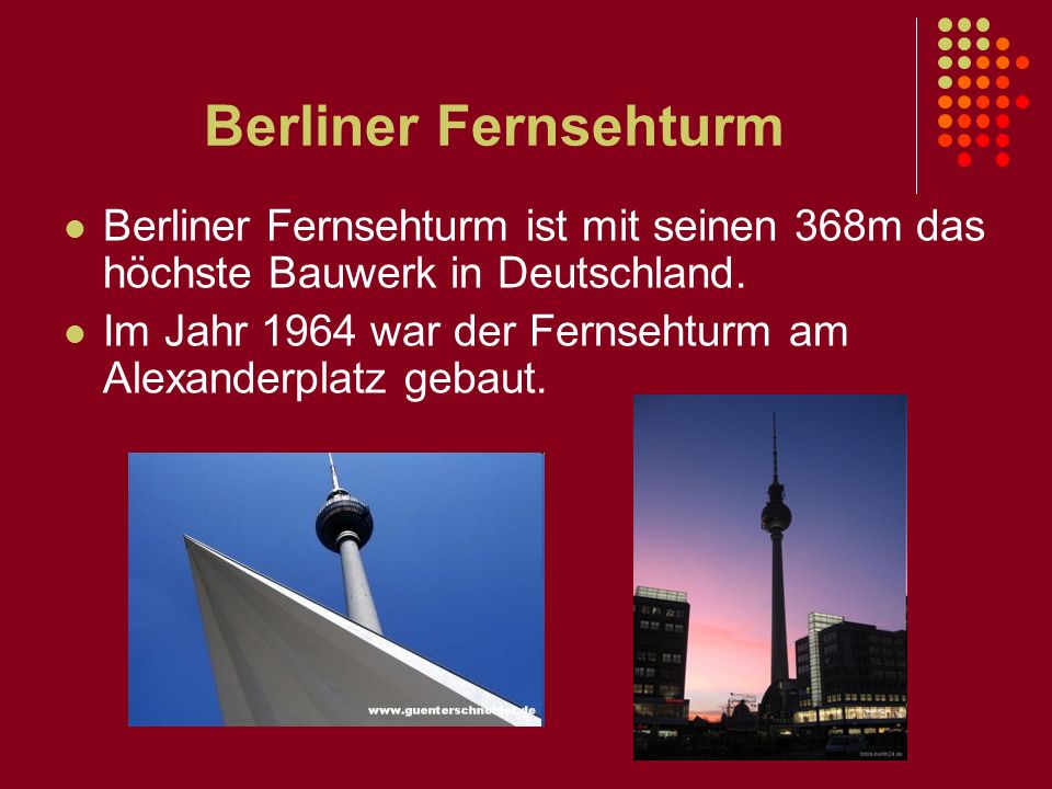 Berliner Fernsehturm Berliner Fernsehturm ist mit seinen 368m das höchste Bauwerk in Deutschland.