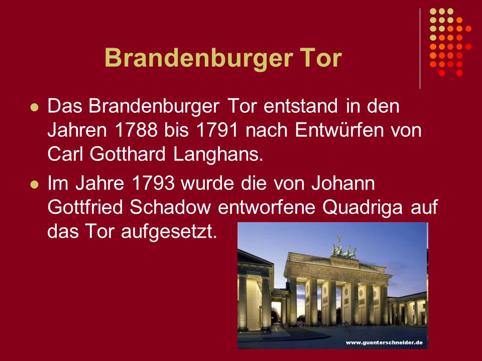 Brandenburger Tor Das Brandenburger Tor entstand in den Jahren 1788 bis 1791 nach Entwürfen von Carl Gotthard Langhans.