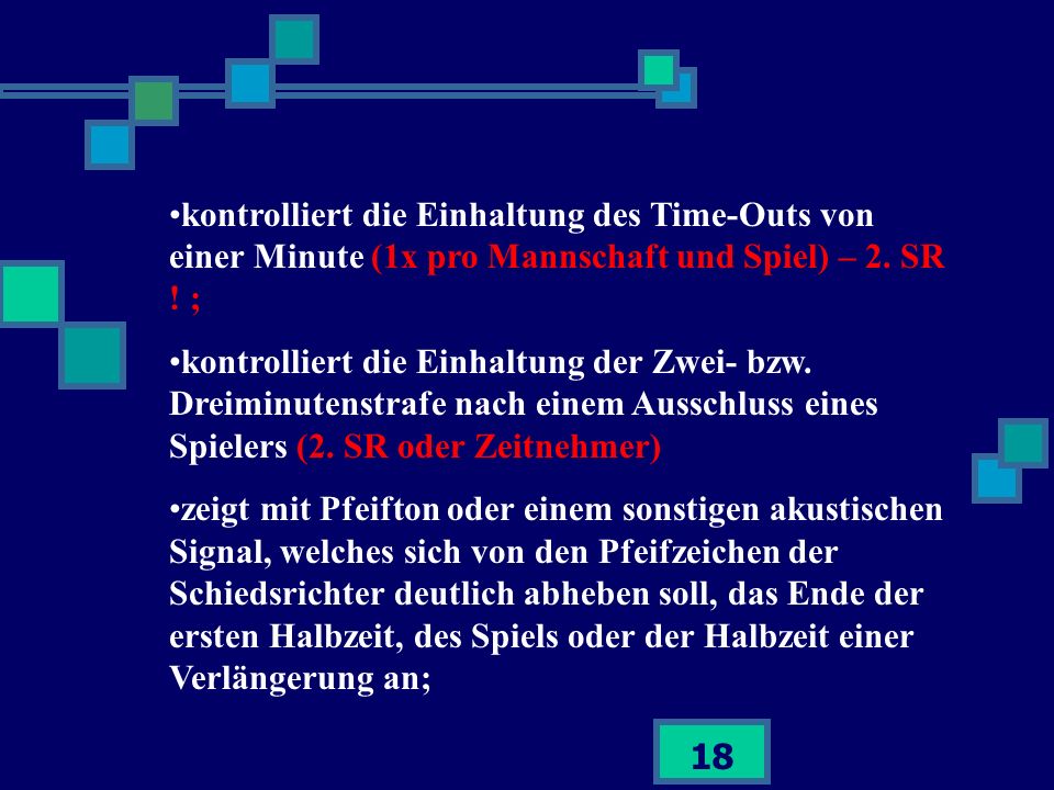 kontrolliert die Einhaltung des Time-Outs von einer Minute (1x pro Mannschaft und Spiel) – 2. SR ! ;