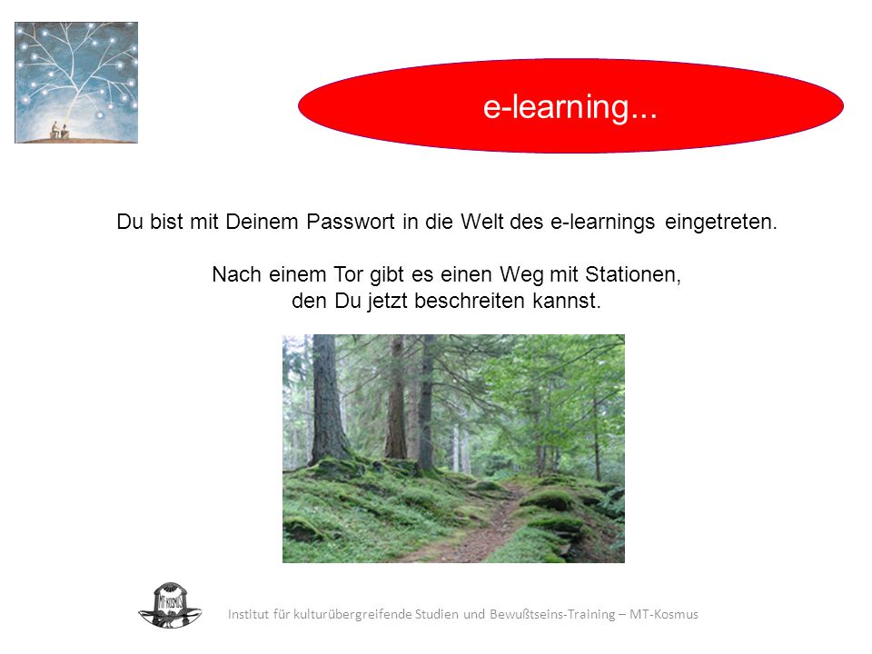 e-learning... Du bist mit Deinem Passwort in die Welt des e-learnings eingetreten. Nach einem Tor gibt es einen Weg mit Stationen,
