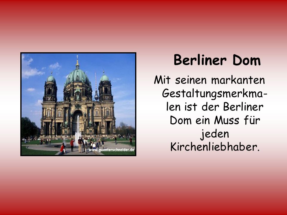 Berliner Dom Mit seinen markanten Gestaltungsmerkma-len ist der Berliner Dom ein Muss für jeden Kirchenliebhaber.