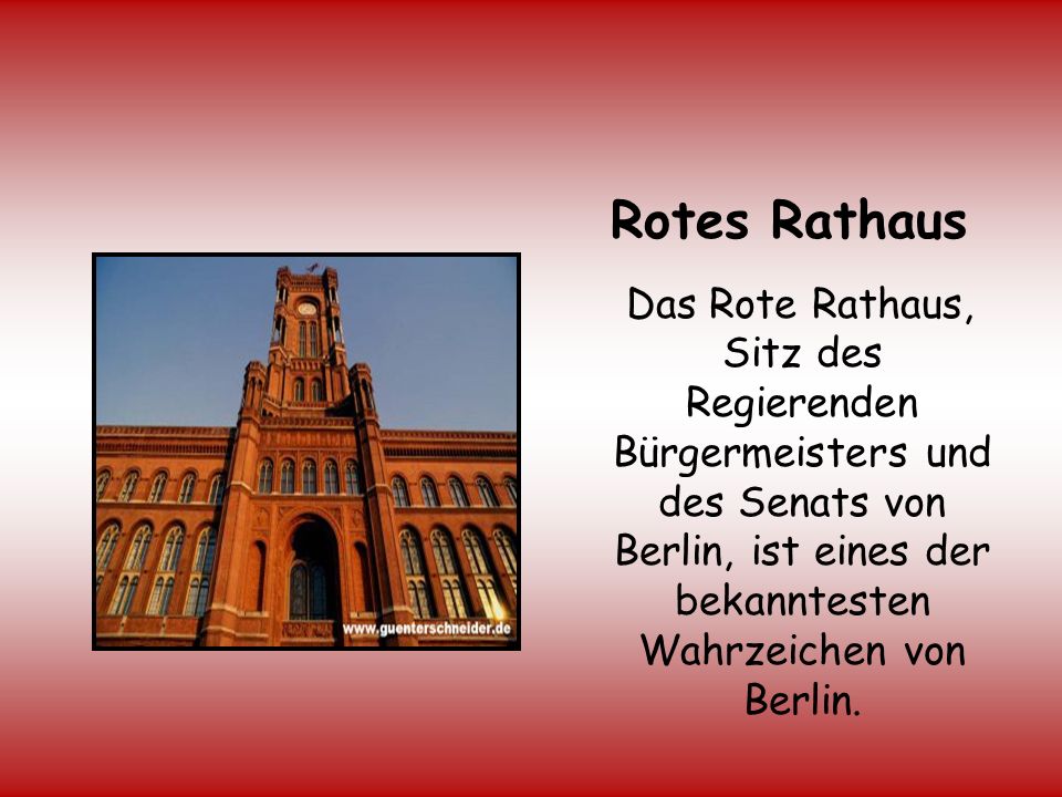 Rotes Rathaus Das Rote Rathaus, Sitz des Regierenden Bürgermeisters und des Senats von Berlin, ist eines der bekanntesten Wahrzeichen von Berlin.