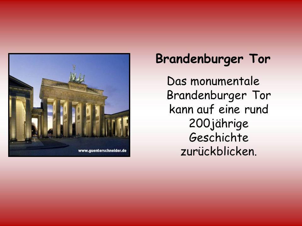 Brandenburger Tor Das monumentale Brandenburger Tor kann auf eine rund 200jährige Geschichte zurückblicken.