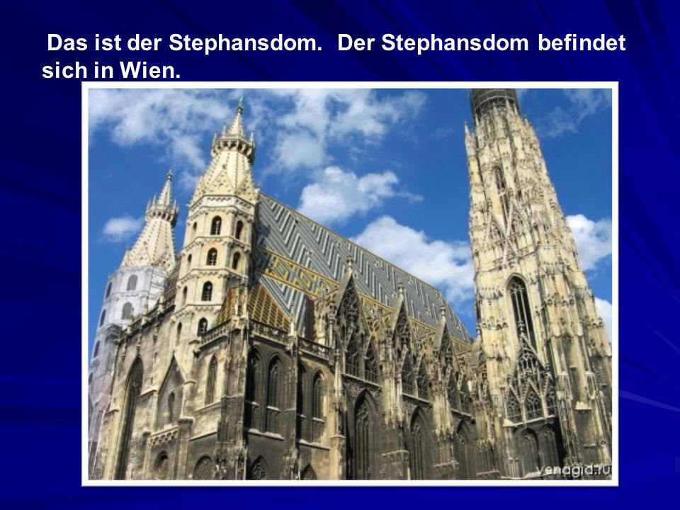 Das ist der Stephansdom. Der Stephansdom befindet sich in Wien.