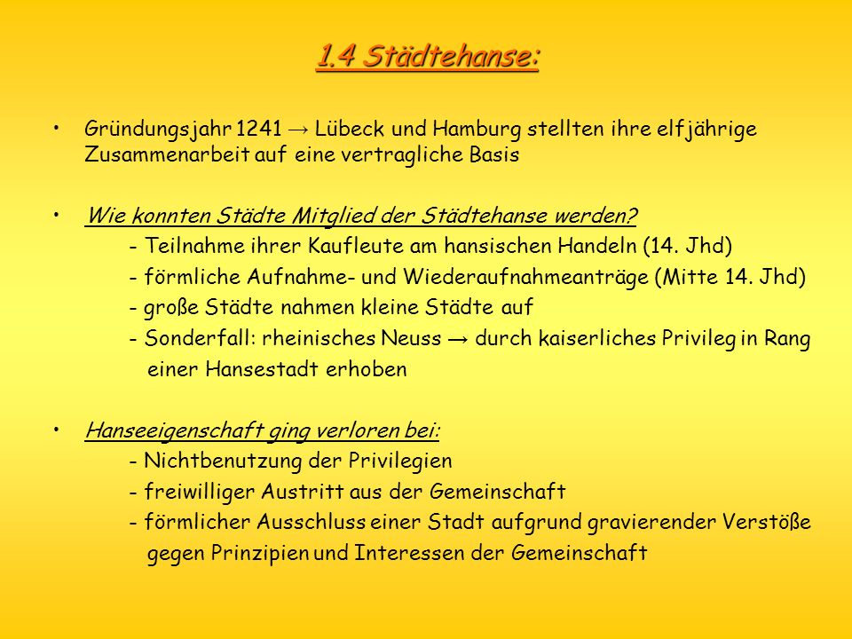 1.4 Städtehanse: Gründungsjahr 1241 → Lübeck und Hamburg stellten ihre elfjährige Zusammenarbeit auf eine vertragliche Basis.