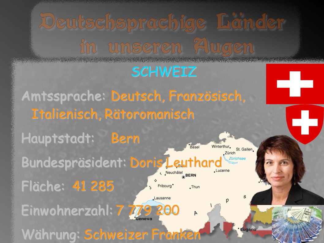 SCHWEIZ Amtssprache: Deutsch, Französisch, Italienisch, Rätoromanisch. Hauptstadt: Bern. Bundespräsident: Doris Leuthard.