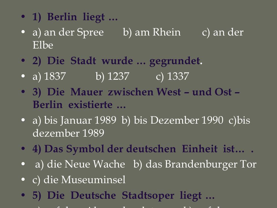 1) Berlin liegt … a) an der Spree b) am Rhein c) an der Elbe. 2) Die Stadt wurde … gegrundet.