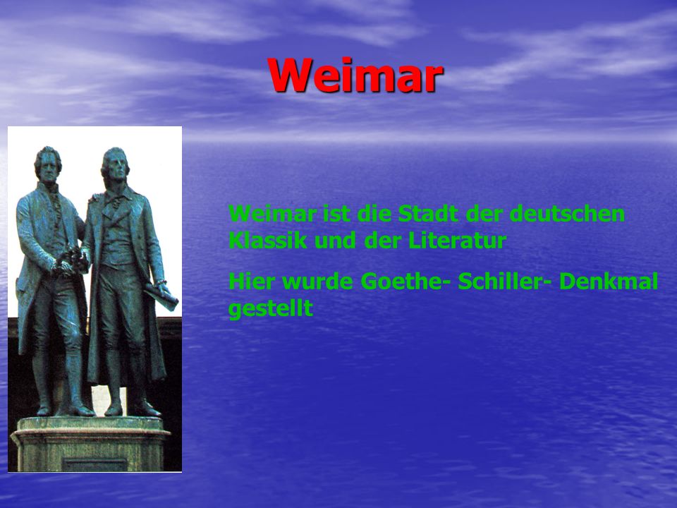 Weimar Weimar ist die Stadt der deutschen Klassik und der Literatur