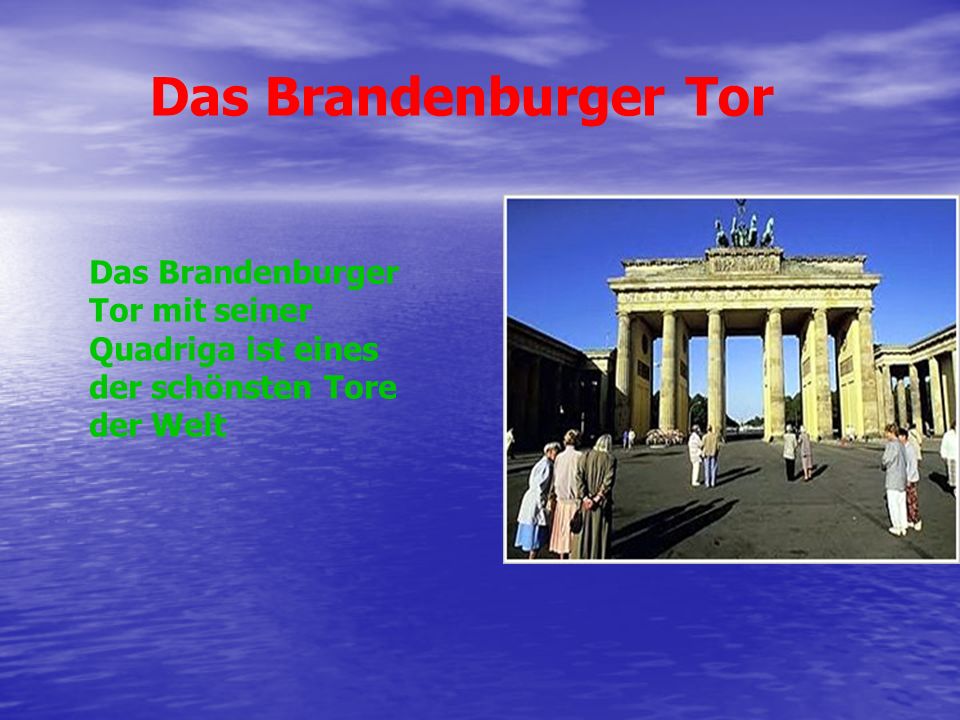 Das Brandenburger Tor Das Brandenburger Tor mit seiner Quadriga ist eines der schönsten Tore der Welt.