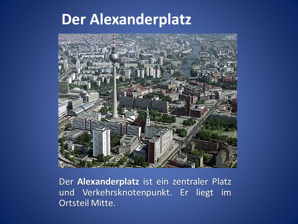 Der Alexanderplatz Der Alexanderplatz ist ein zentraler Platz und Verkehrsknotenpunkt.