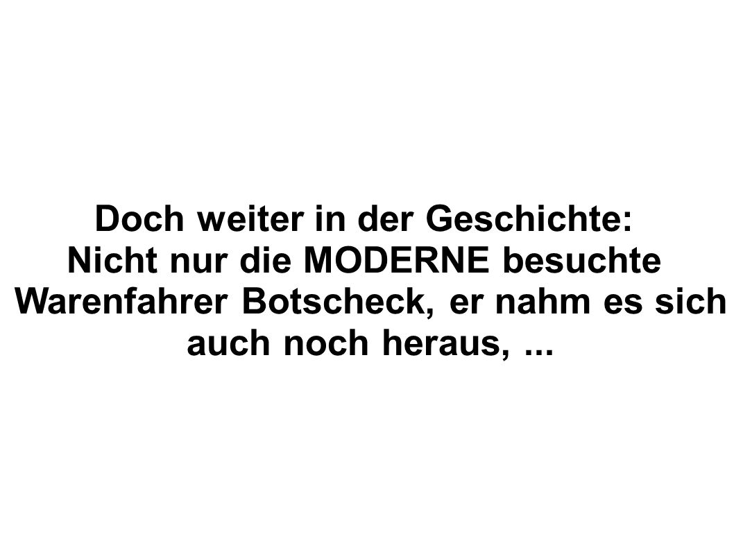 Doch weiter in der Geschichte: Nicht nur die MODERNE besuchte