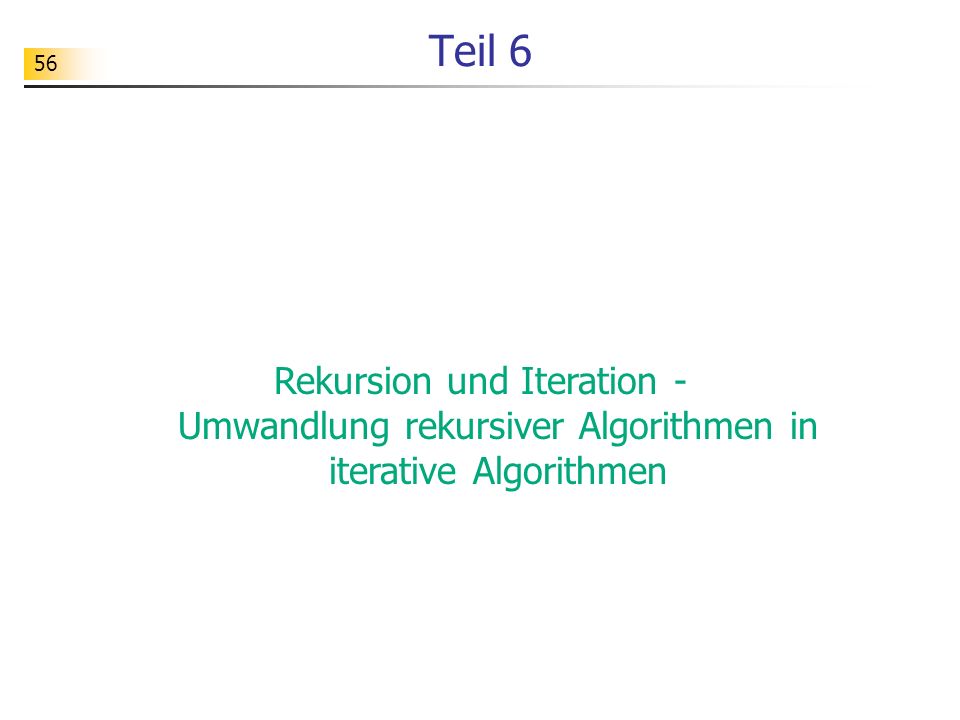 Teil 6 Rekursion und Iteration - Umwandlung rekursiver Algorithmen in iterative Algorithmen