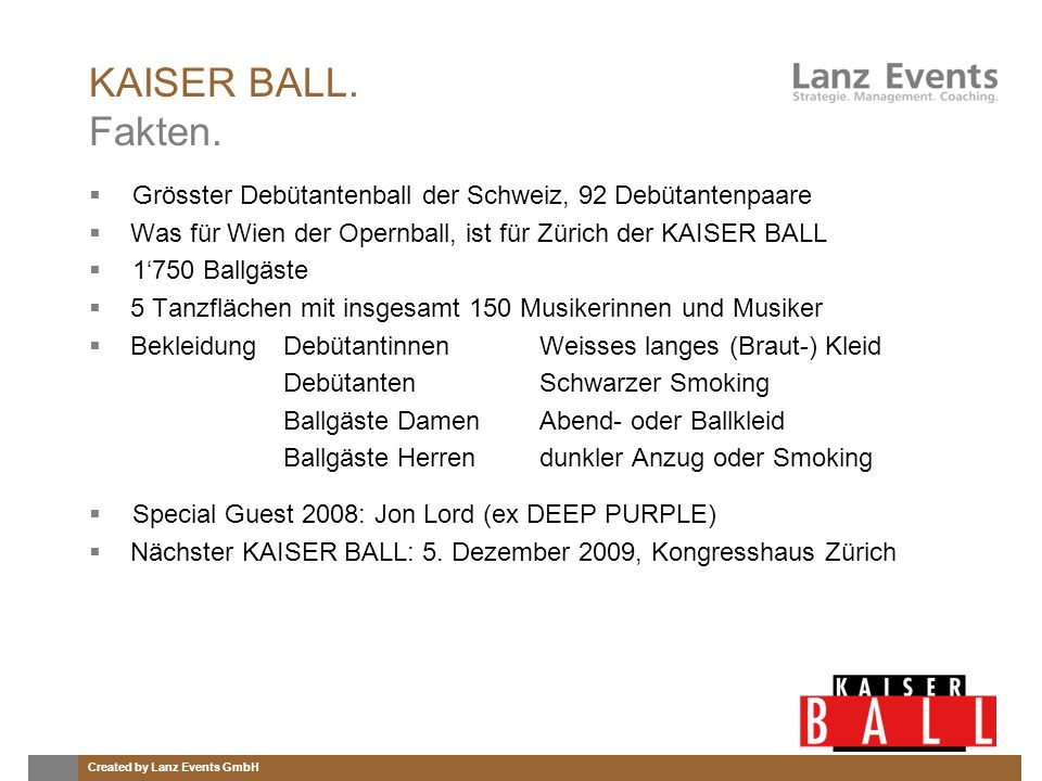 KAISER BALL. Fakten. Grösster Debütantenball der Schweiz, 92 Debütantenpaare. Was für Wien der Opernball, ist für Zürich der KAISER BALL.
