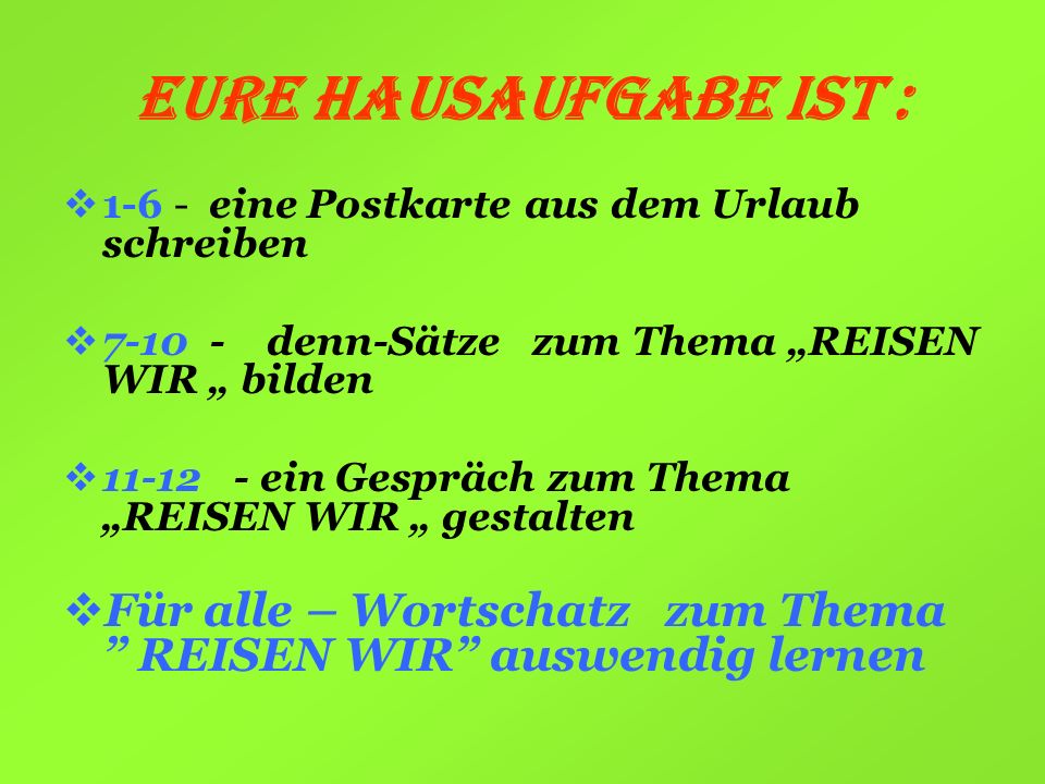 Eure Hausaufgabe ist : eine Postkarte aus dem Urlaub schreiben denn-Sätze zum Thema „REISEN WIR „ bilden.
