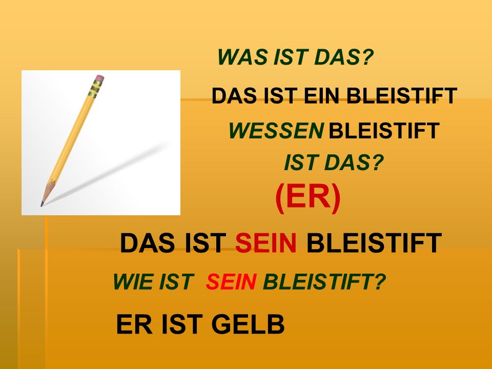 (ER) DAS IST SEIN BLEISTIFT ER IST GELB WAS IST DAS