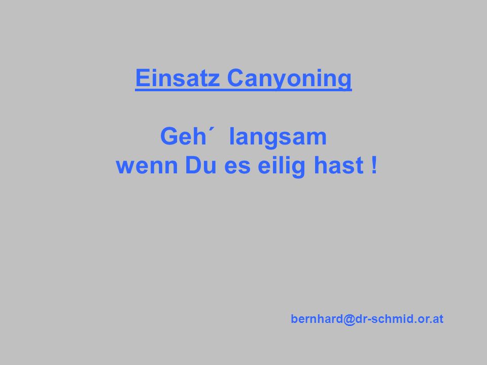 Einsatz Canyoning Geh´ langsam wenn Du es eilig hast !