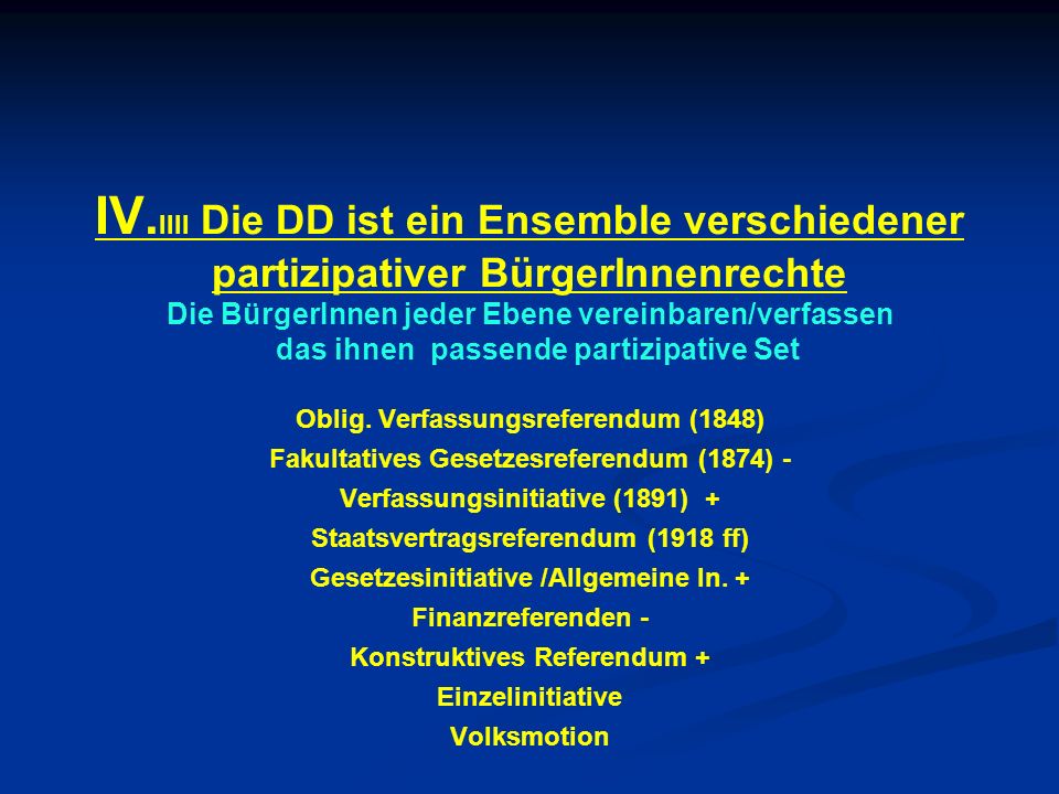 IV.IIII Die DD ist ein Ensemble verschiedener partizipativer BürgerInnenrechte Die BürgerInnen jeder Ebene vereinbaren/verfassen das ihnen passende partizipative Set
