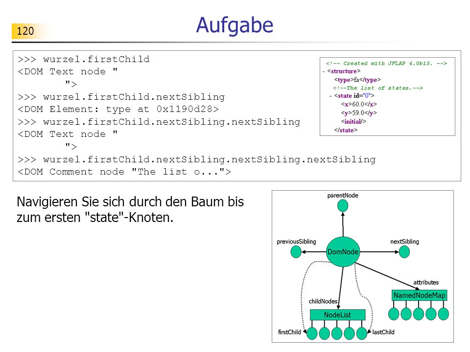 Aufgabe >>> wurzel.firstChild. <DOM Text node > >>> wurzel.firstChild.nextSibling. <DOM Element: type at 0x1190d28>