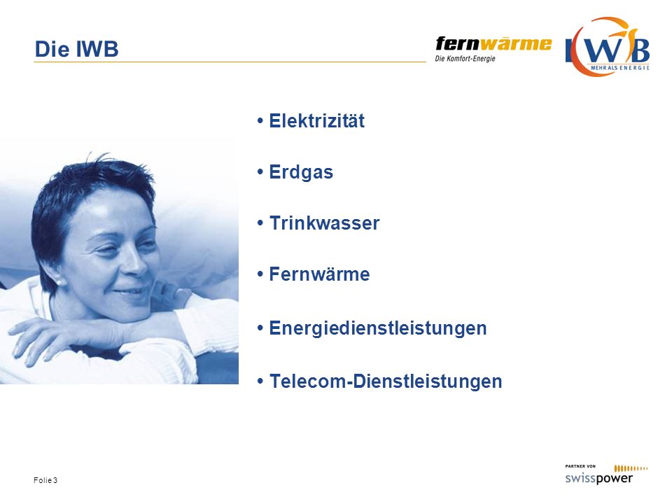 Die IWB • Elektrizität • Erdgas • Trinkwasser • Fernwärme