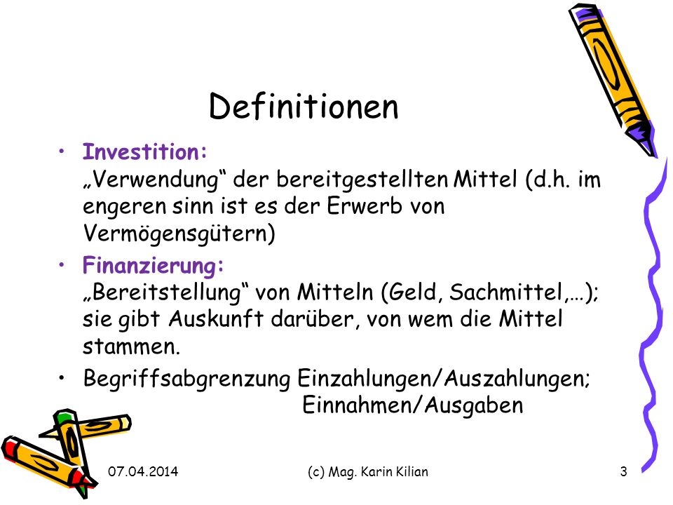 Definitionen Investition: „Verwendung der bereitgestellten Mittel (d.h. im engeren sinn ist es der Erwerb von Vermögensgütern)