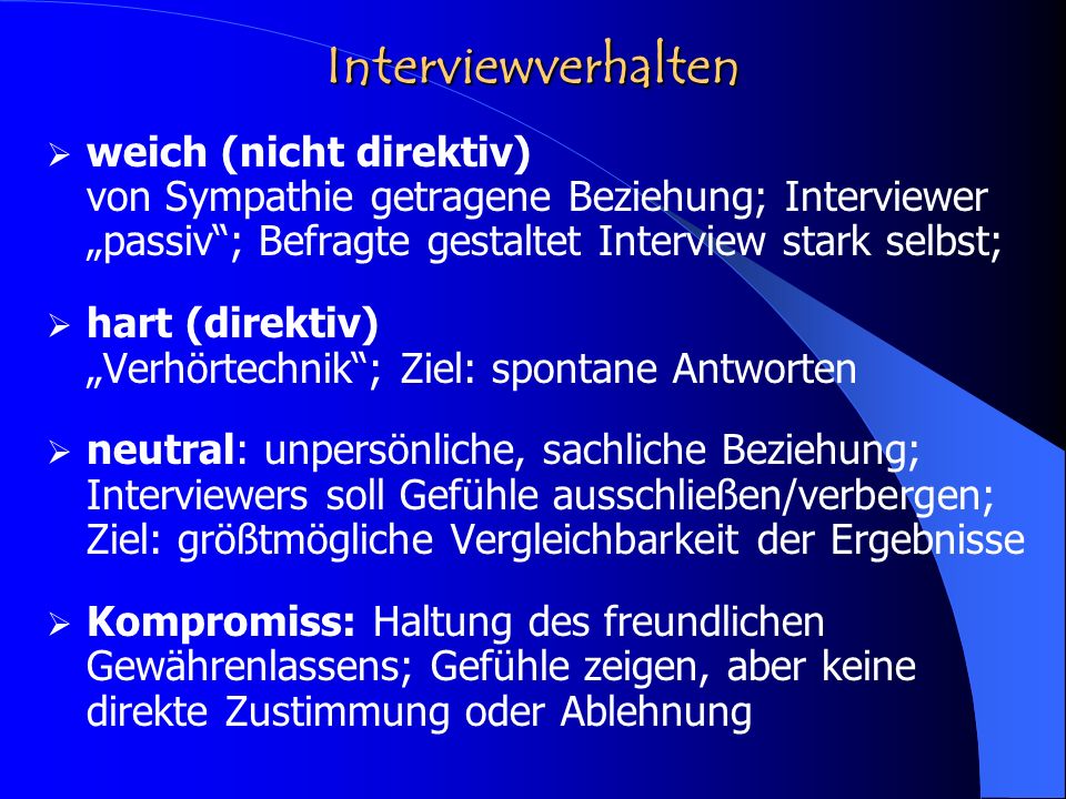 Interviewverhalten weich (nicht direktiv) von Sympathie getragene Beziehung; Interviewer „passiv ; Befragte gestaltet Interview stark selbst;