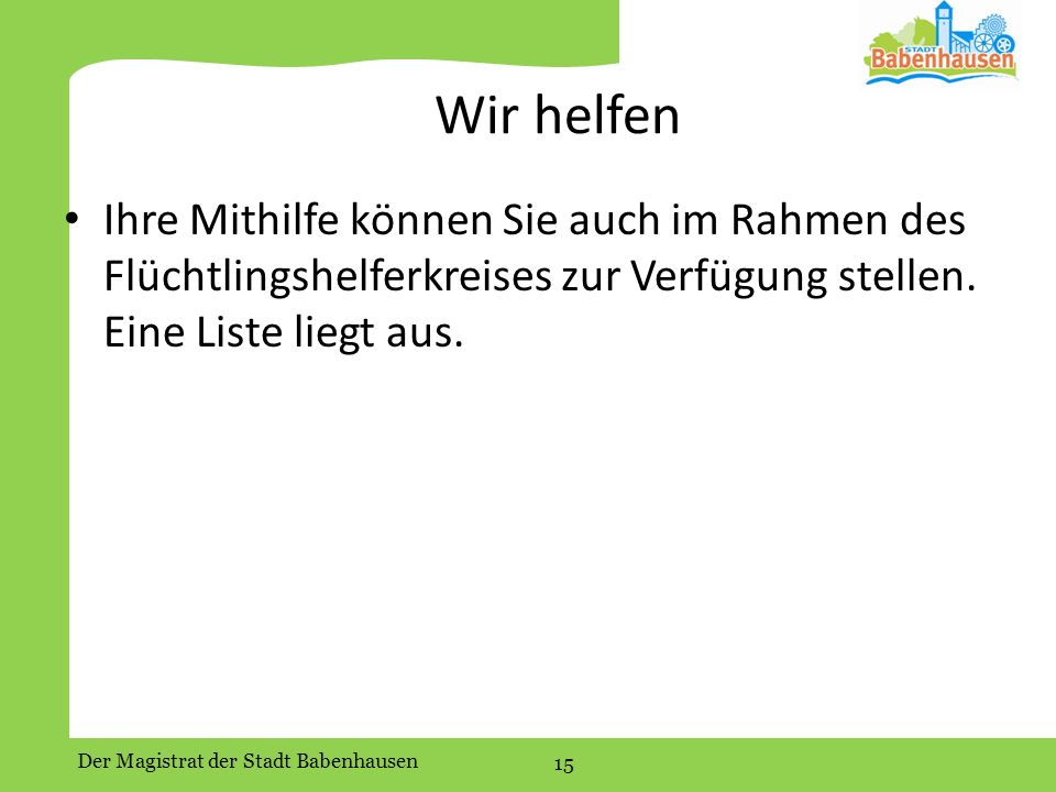 Wir helfen Ihre Mithilfe können Sie auch im Rahmen des Flüchtlingshelferkreises zur Verfügung stellen.
