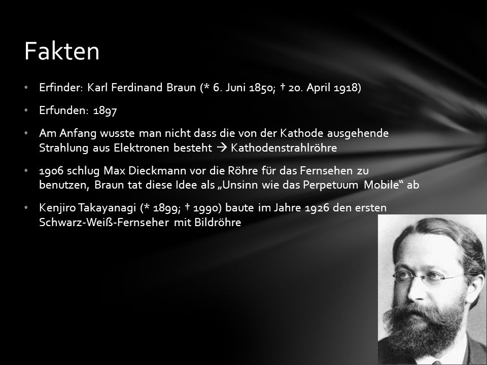 Fakten Erfinder: Karl Ferdinand Braun (* 6. Juni 1850; † 20. April 1918) Erfunden: