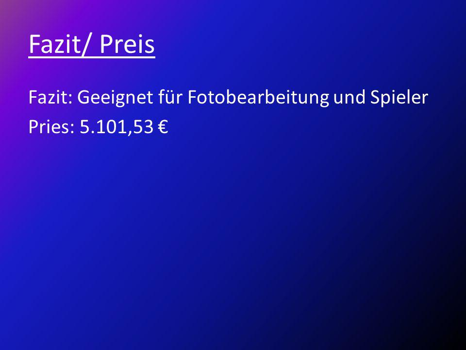Fazit/ Preis Fazit: Geeignet für Fotobearbeitung und Spieler Pries: 5.101,53 €