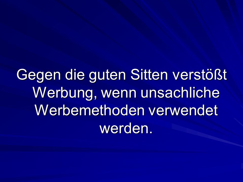 Gegen die guten Sitten verstößt Werbung, wenn unsachliche Werbemethoden verwendet werden.