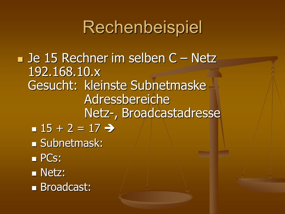 Rechenbeispiel Je 15 Rechner im selben C – Netz x Gesucht: kleinste Subnetmaske Adressbereiche Netz-, Broadcastadresse.