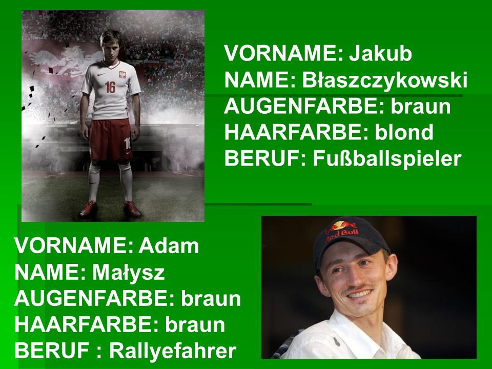 VORNAME: Jakub NAME: Błaszczykowski. AUGENFARBE: braun. HAARFARBE: blond. BERUF: Fußballspieler.