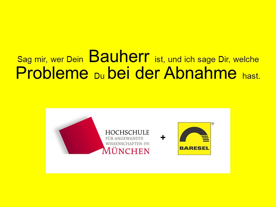 Sag mir, wer Dein Bauherr ist, und ich sage Dir, welche Probleme Du bei der Abnahme hast.