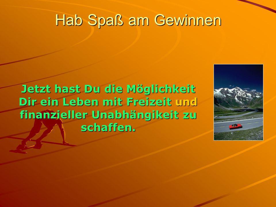 Hab Spaß am Gewinnen Jetzt hast Du die Möglichkeit Dir ein Leben mit Freizeit und finanzieller Unabhängikeit zu schaffen.