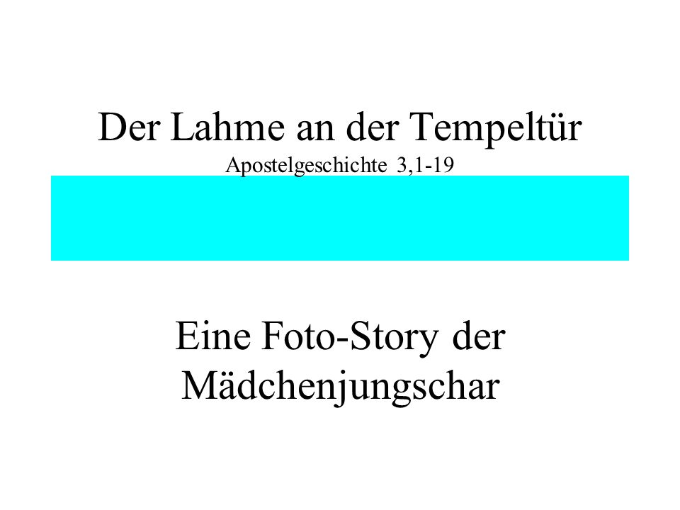 Der Lahme an der Tempeltür Apostelgeschichte 3,1-19 Eine Foto-Story der Mädchenjungschar