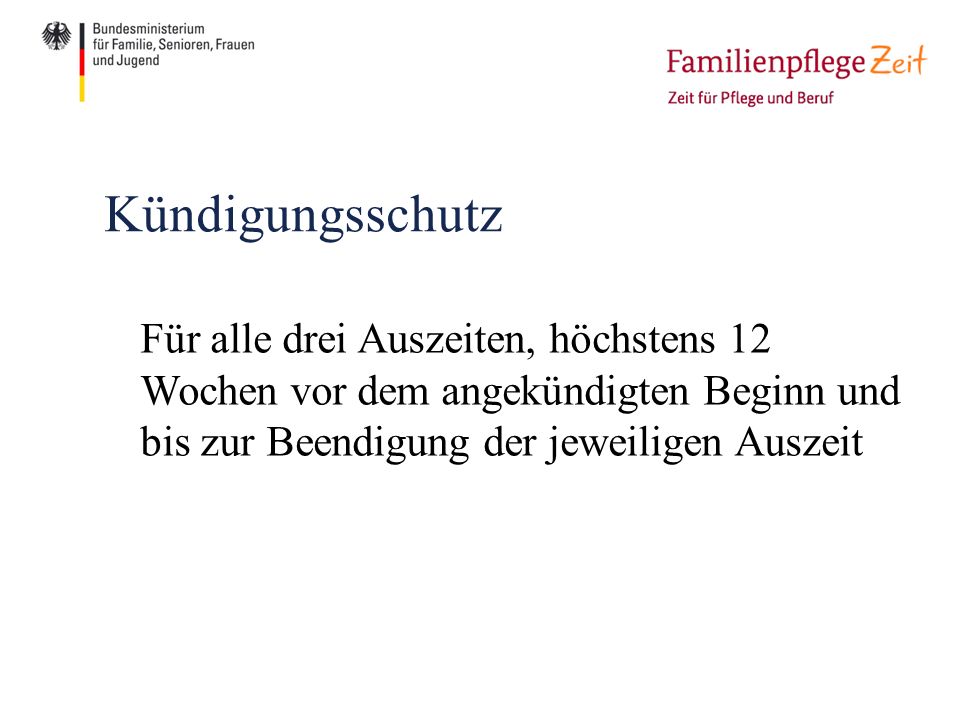 Kündigungsschutz Für alle drei Auszeiten, höchstens 12 Wochen vor dem angekündigten Beginn und bis zur Beendigung der jeweiligen Auszeit.