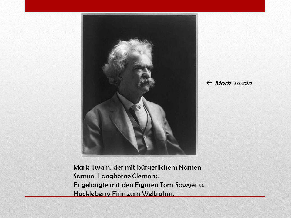  Mark Twain Mark Twain, der mit bürgerlichem Namen Samuel Langhorne Clemens. Er gelangte mit den Figuren Tom Sawyer u.