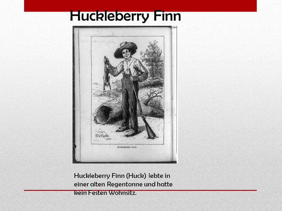 Huckleberry Finn Huckleberry Finn (Huck) lebte in einer alten Regentonne und hatte kein Festen Wohnsitz.