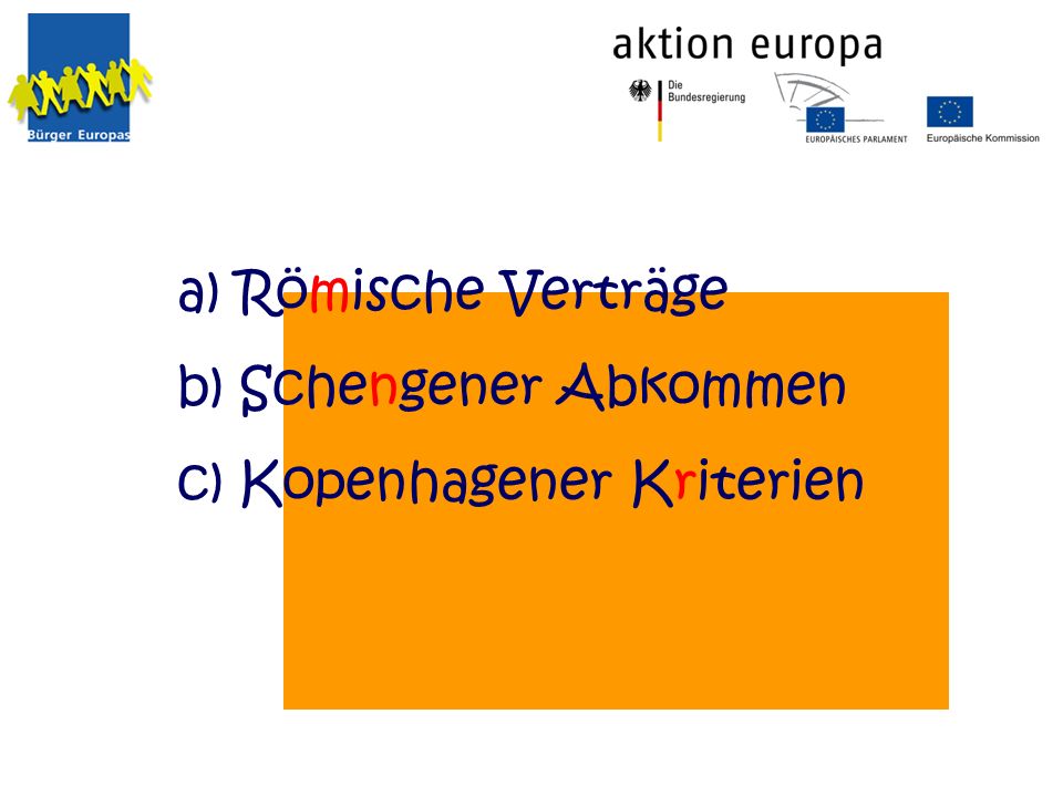 a) Römische Verträge b) Schengener Abkommen c) Kopenhagener Kriterien
