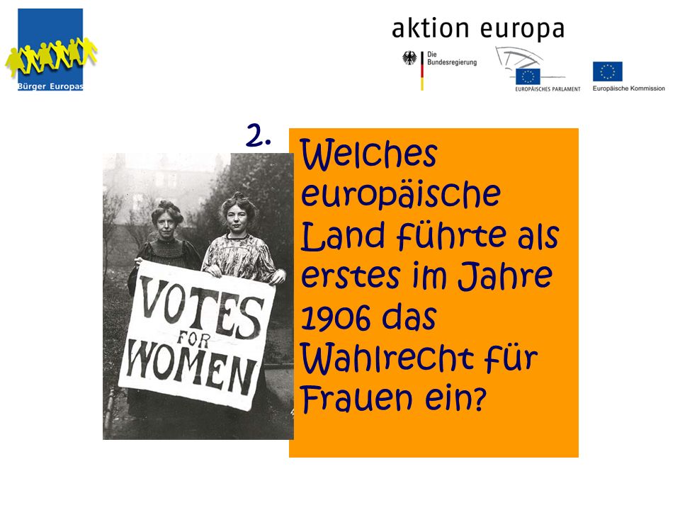 2. Welches europäische Land führte als erstes im Jahre 1906 das Wahlrecht für Frauen ein